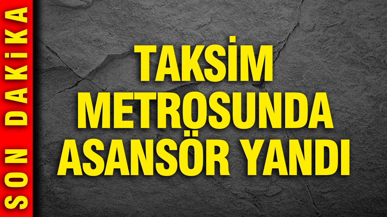 Taksim Metro İstasyonu’nda Asansör Yangını